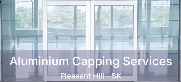  Aluminium Capping Services Pleasant Hill - SK