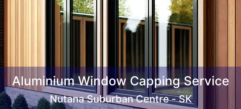  Aluminium Window Capping Service Nutana Suburban Centre - SK