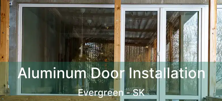  Aluminum Door Installation Evergreen - SK