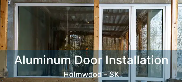  Aluminum Door Installation Holmwood - SK