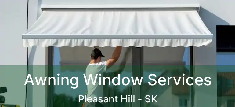  Awning Window Services Pleasant Hill - SK