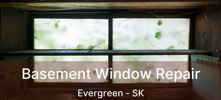  Basement Window Repair Evergreen - SK