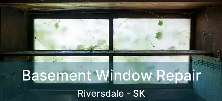  Basement Window Repair Riversdale - SK