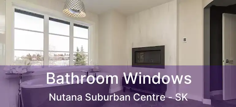  Bathroom Windows Nutana Suburban Centre - SK