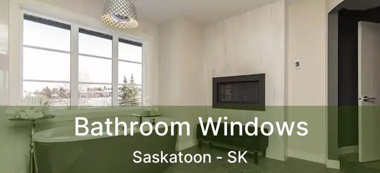  Bathroom Windows Saskatoon - SK