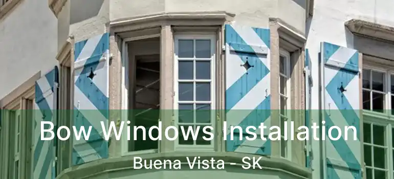  Bow Windows Installation Buena Vista - SK