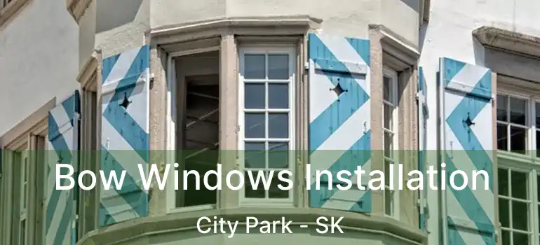  Bow Windows Installation City Park - SK