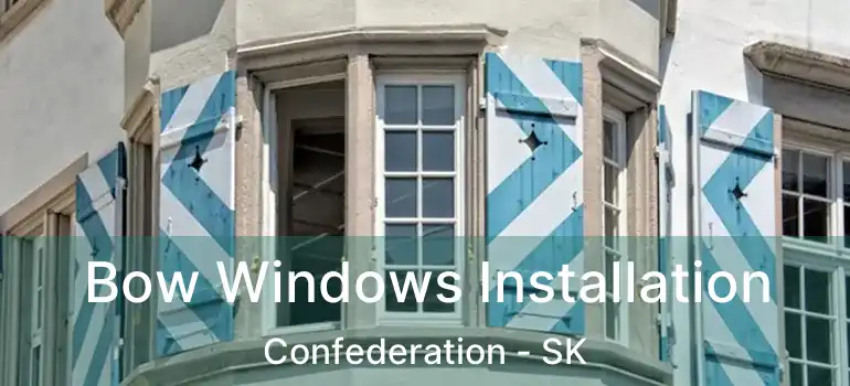  Bow Windows Installation Confederation - SK