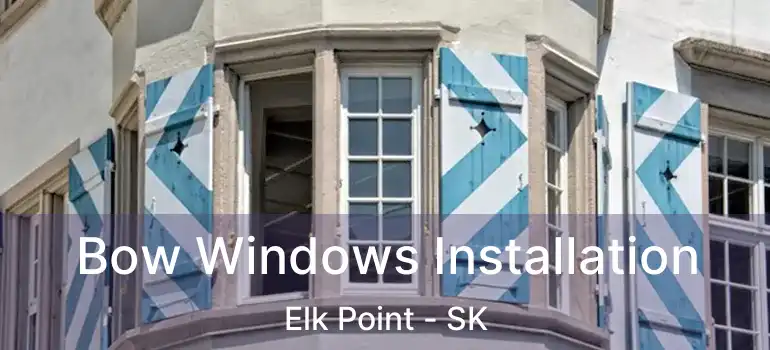  Bow Windows Installation Elk Point - SK