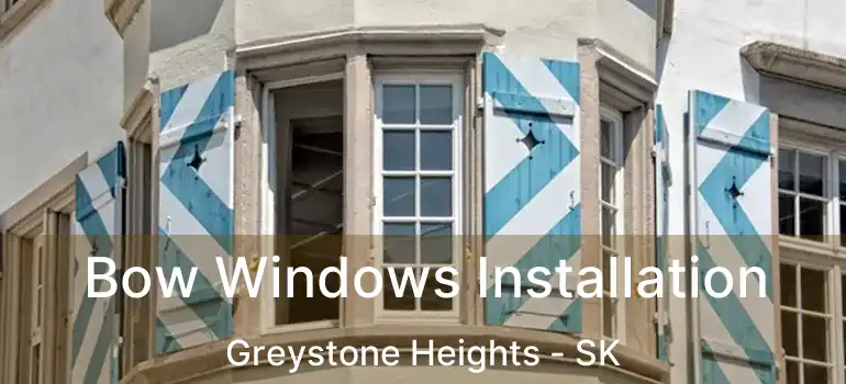  Bow Windows Installation Greystone Heights - SK