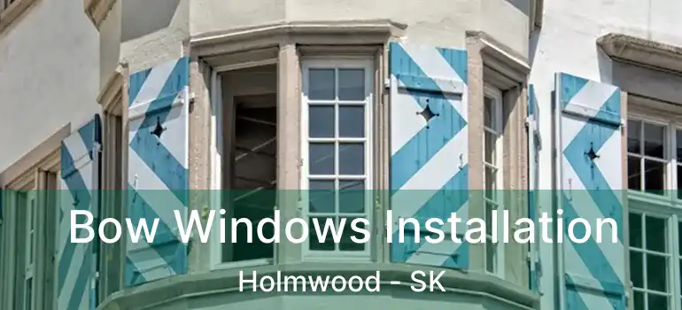  Bow Windows Installation Holmwood - SK