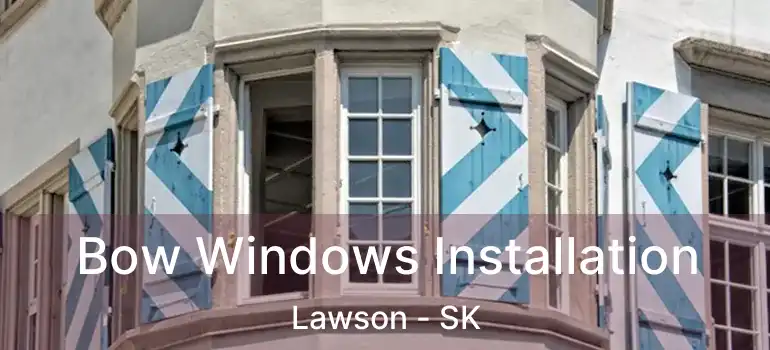  Bow Windows Installation Lawson - SK