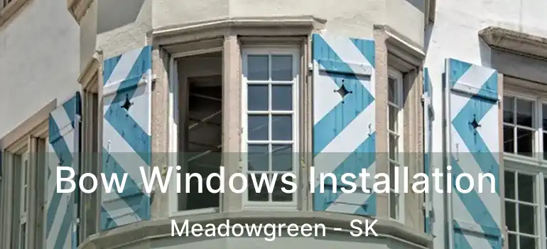  Bow Windows Installation Meadowgreen - SK