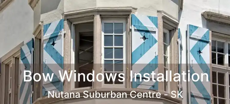  Bow Windows Installation Nutana Suburban Centre - SK