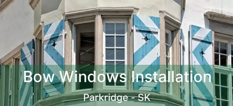  Bow Windows Installation Parkridge - SK