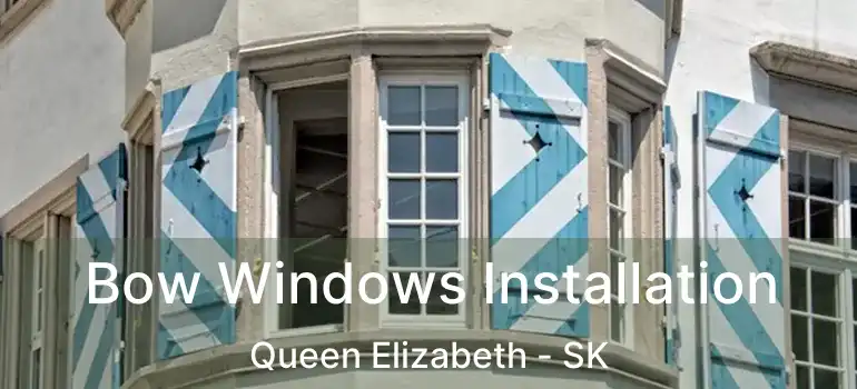  Bow Windows Installation Queen Elizabeth - SK