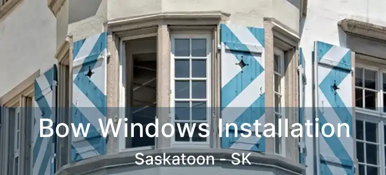  Bow Windows Installation Saskatoon - SK