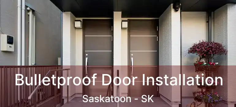  Bulletproof Door Installation Saskatoon - SK