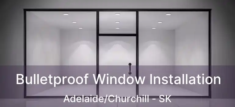  Bulletproof Window Installation Adelaide/Churchill - SK