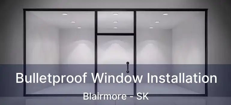  Bulletproof Window Installation Blairmore - SK