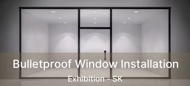  Bulletproof Window Installation Exhibition - SK