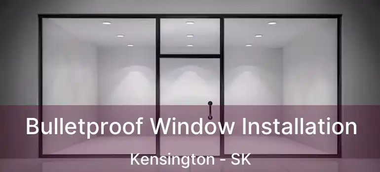  Bulletproof Window Installation Kensington - SK