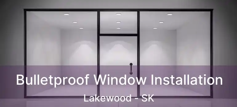  Bulletproof Window Installation Lakewood - SK