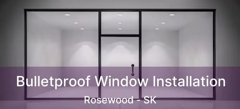  Bulletproof Window Installation Rosewood - SK