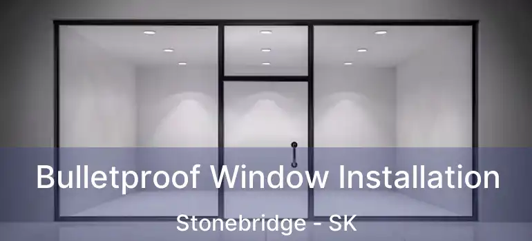  Bulletproof Window Installation Stonebridge - SK