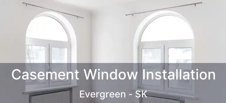  Casement Window Installation Evergreen - SK