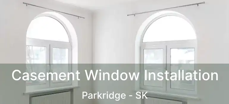  Casement Window Installation Parkridge - SK