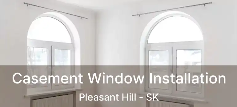  Casement Window Installation Pleasant Hill - SK