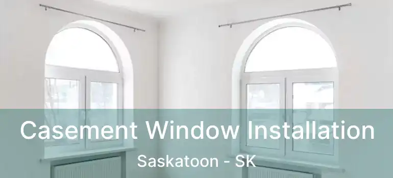  Casement Window Installation Saskatoon - SK