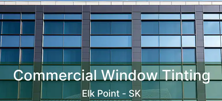  Commercial Window Tinting Elk Point - SK