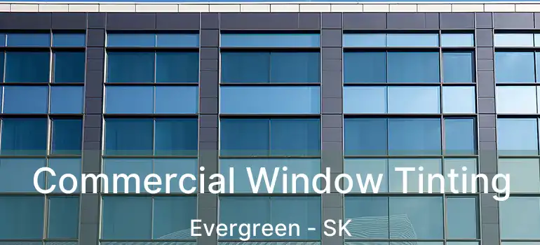  Commercial Window Tinting Evergreen - SK