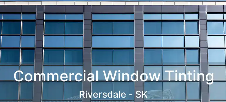  Commercial Window Tinting Riversdale - SK