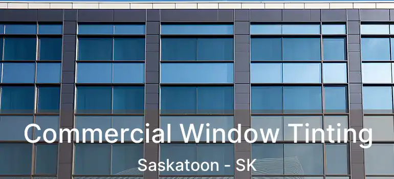  Commercial Window Tinting Saskatoon - SK