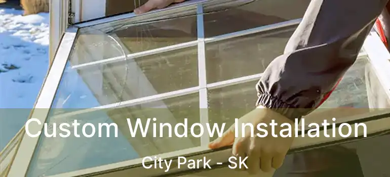  Custom Window Installation City Park - SK