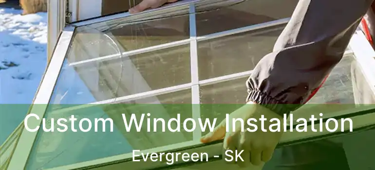  Custom Window Installation Evergreen - SK