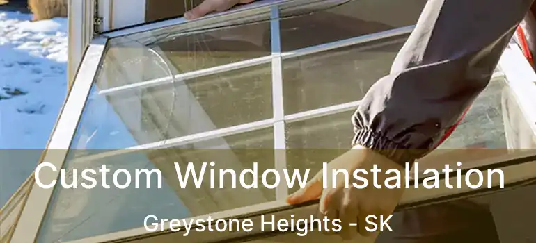  Custom Window Installation Greystone Heights - SK