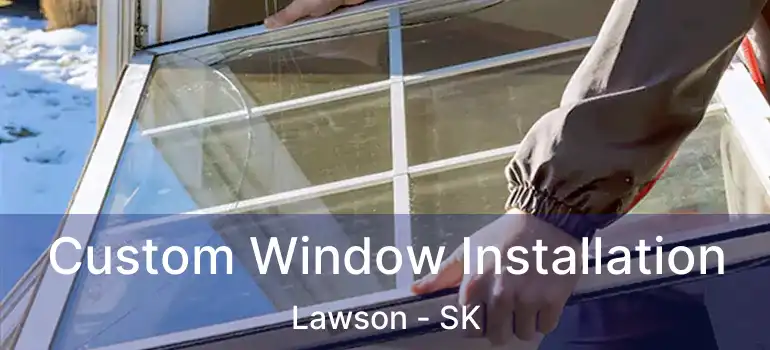  Custom Window Installation Lawson - SK