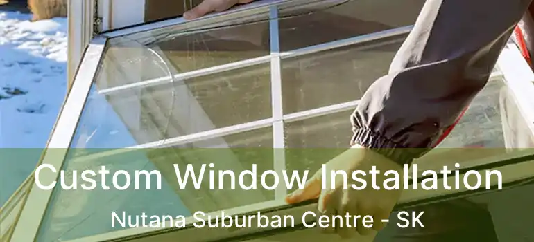  Custom Window Installation Nutana Suburban Centre - SK