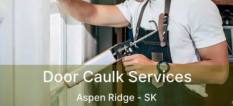  Door Caulk Services Aspen Ridge - SK