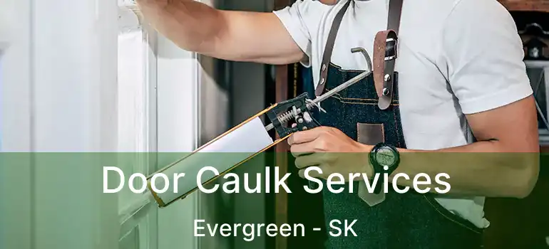  Door Caulk Services Evergreen - SK