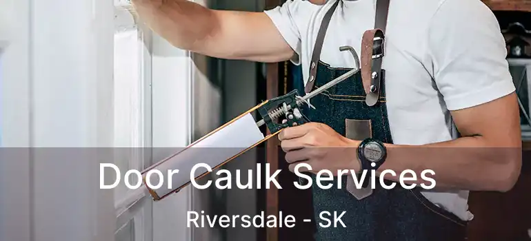  Door Caulk Services Riversdale - SK