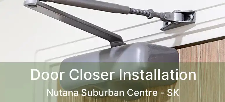  Door Closer Installation Nutana Suburban Centre - SK