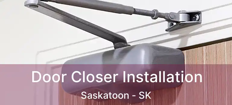  Door Closer Installation Saskatoon - SK