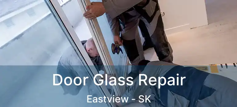  Door Glass Repair Eastview - SK