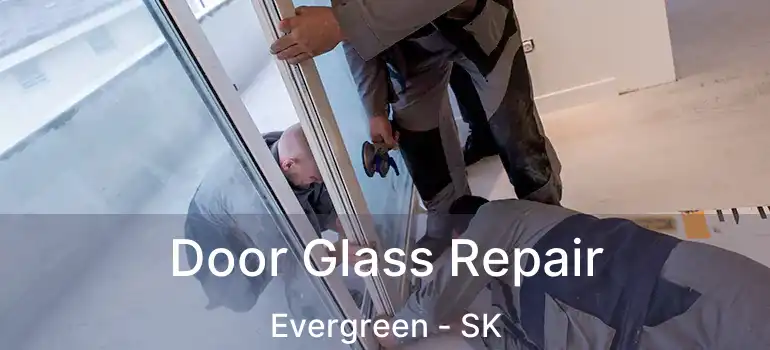  Door Glass Repair Evergreen - SK