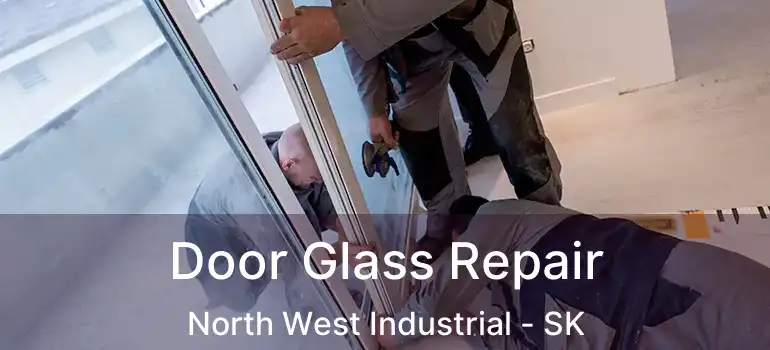  Door Glass Repair North West Industrial - SK